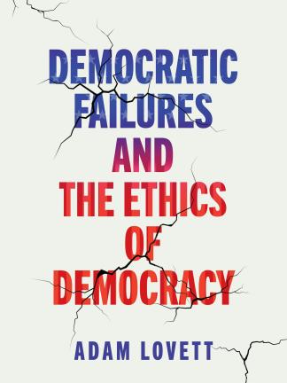 Democratic Failures and the Ethics of Democracy by Adam Lovett